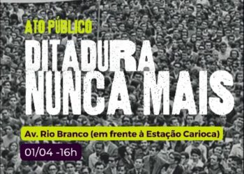 Ato Público na rua marca os 58 anos de golpe Militar no Brasil